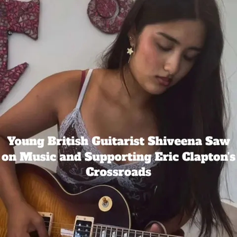 Young British Guitarist Shiveena Saw on Music and Supporting Eric Clapton’s Crossroads