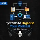 #57 Using Systems to Organise your Podcast with Gabe Marusca