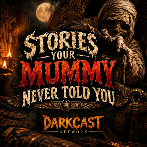 Darkcast Network Presents: Stories Mummy Never Told You