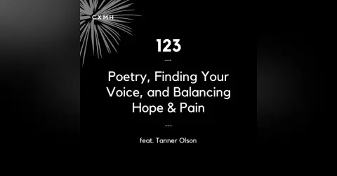 123 - Poetry, Finding Your Voice, and Balancing Hope & Pain (feat. Tanner Olson)