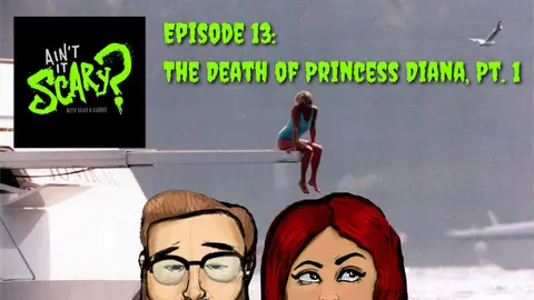 Ain't it Scary? Podcast - Ep. 13: The Death of Princess Diana, Pt. 1