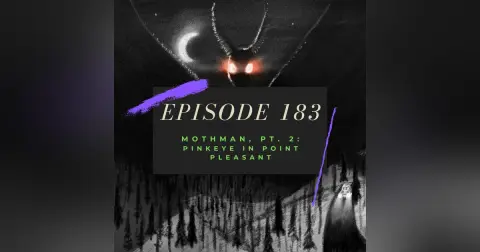 Ep. 183: Mothman, Pt. 2 - Pinkeye in Point Pleasant