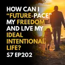 How Can I “Future-Pace” My Freedom and Live My Ideal Intentional Life?