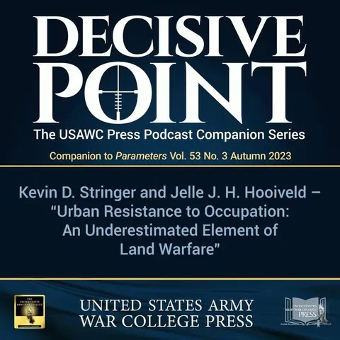 Decisive Point Podcast – Ep 4-23 – Kevin D. Stringer and Jelle J. H. Hooiveld Urban Resistance to Occupation: An Underestimated Element of Land Warfare`