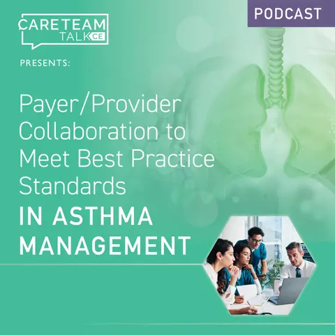 Payer/Provider Collaboration to Meet Best Practice Standards in Asthma Management - Special CareTeamTalk Edition