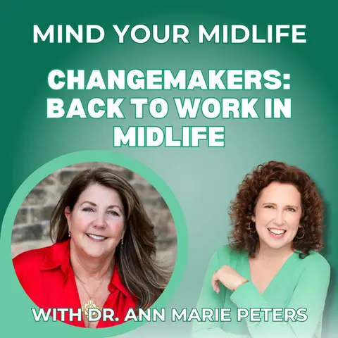 102. Changemakers: Back To Work In Midlife After a Career Pause, with Dr. Ann Marie Peters