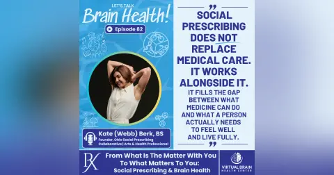 From What Is The Matter With You To What Matters To You: Social Prescribing & Brain Health with Kate (Webb) Berk, BS