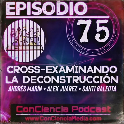 #75 | Cross-Examinando la #Deconstrucción (Andrés Marín – Alex Juárez – Santi Galeota) ConCiencia Podcast