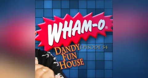 WILD WORLD OF WHAM-O! – Dandy Fun House episode 54