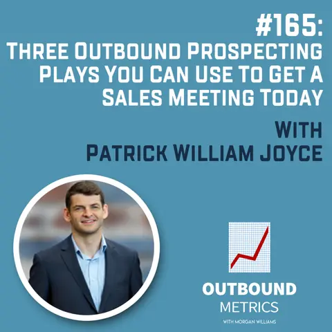 #165: Three Outbound Prospecting Plays You Can Use to Get a Sales Meeting Today (Patrick William Joyce)