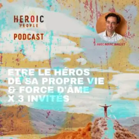 Être le héros de sa propre vie & force d’âme X 3 invités #120