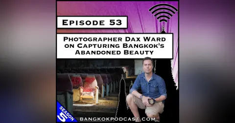 Photographer Dax Ward on Capturing Bangkok's Abandoned Beauty [S8.E58]