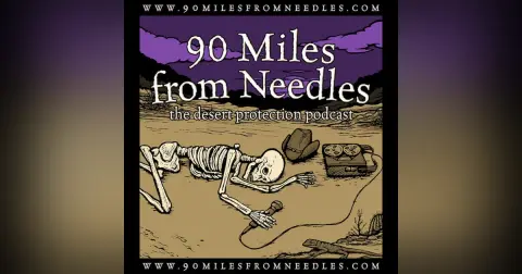 90 Miles from Needles: the Desert Protection Podcast