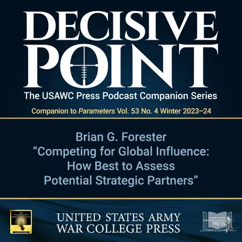 Decisive Point Podcast – Ep 4-31 – Brian G. Forester – “Competing for Global Influence: How Best to Assess Potential Strategic Partners”