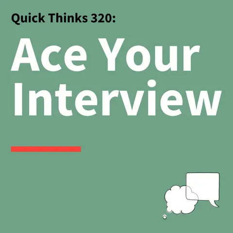 320. Quick Thinks: How to Prepare, Stand Out, and Ace Your Interview