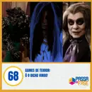 Games de Terror: Ó o bicho vindo! – S06E68
