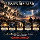 The Unseen Realm 2.0 | Aliens Part 2: Why Christians Hesitate—and Why It Matters