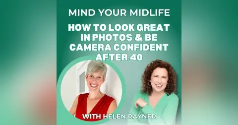 104. How to Look Great in Photos & Be Camera Confident After 40, with Helen Rayner