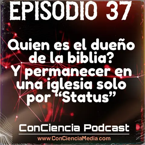 #37 | Quien es el dueño de la Biblia? Y permanecer en una Iglesia solo por Status | ConCiencia Podcast