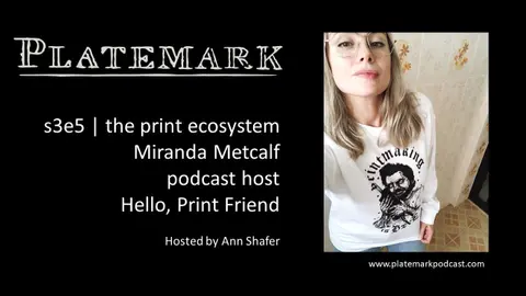 Platemark s3e5 the print ecosystem: Miranda Metcalf, podcaster, Hello, Print Friend