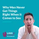 Why Men Never Get Things Right When It Comes to Sex