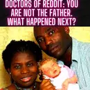 Doctors of Reddit: You Are NOT The Father. What Happened Next?