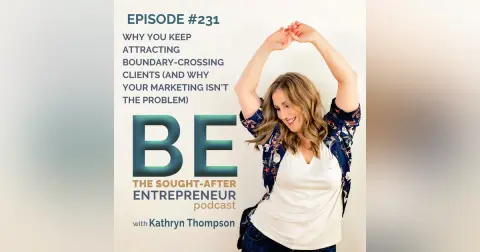 WHY YOU KEEP ATTRACTING BOUNDARY-CROSSING CLIENTS (AND WHY YOUR MARKETING ISN'T THE PROBLEM)