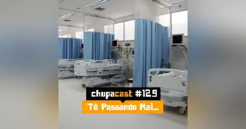 Episódio #129 – Tô Passando Mal…