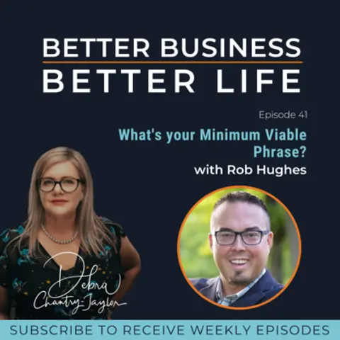 What's your Minimum Effective Phrase? (MVP) with Rob Hughes - Episode 41 of Better Business, Better Life!