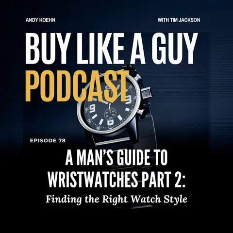 Ep. 78 - A Man's Guide to Wristwatches Part 2: Finding The Right Watch Style