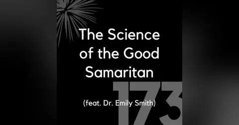 173 - The Science of the Good Samaritan (feat. Dr. Emily Smith)