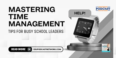 Mastering Time Management: Tips for Busy School Leaders