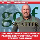 Tony Manzoni & My Dad Grew Up Playing Golf Together and Started Callaway! featuring Gene Parente