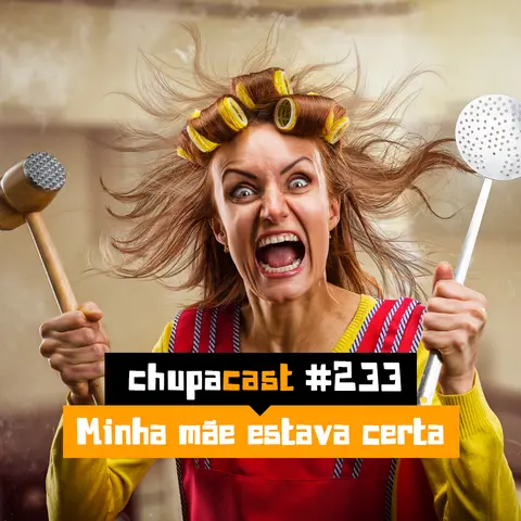 Episódio #233 – Minha mãe estava certa