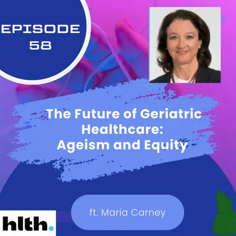 58 I The Future of Geriatric Healthcare — Ageism and Equity with Dr. Maria Carney