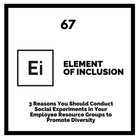 3 Reasons You Should Conduct Social Experiments in Your Employee Resource Groups to Promote Diversity