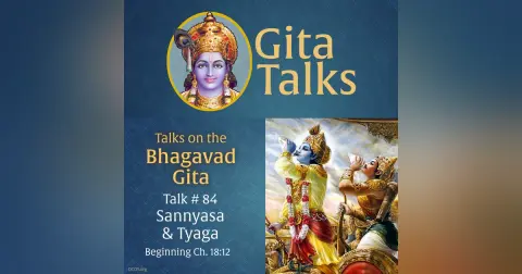 Gita Talk 84–Sannyasa & Tyaga