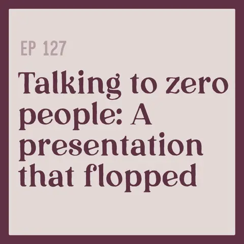 127 | Talking to Zero People: A presentation that flopped