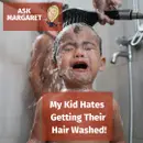Ask Margaret - My Kid Hates Getting Their Hair Washed!