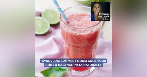 88. Ayurvedic Summer Foods: Cool Your Body & Balance Pitta Naturally