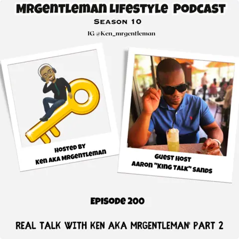 Episode 200 - Real Talk With Ken Aka MrGentleman Part 2 With Aaron "King Talk " Sands 10/11/2026