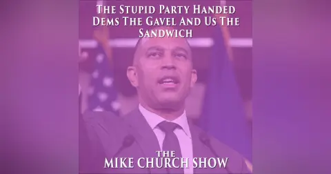 The Mike Church Show-The Stupid Party Handed Dems The Gavel And Us The Sandwich