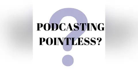 Is Podcasting Pointless?