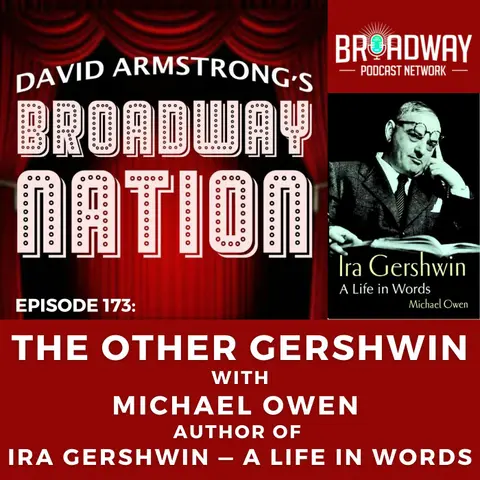 Episode 173: THE OTHER GERSHWIN — with MICHAEL OWEN, author of IRA GERSHWIN — A LIFE IN WORDS