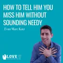 How To Tell Him You Miss Him Without Sounding Needy