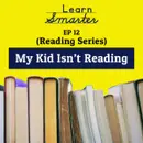 Ep 12: “My kid isn’t reading.”