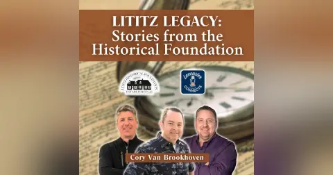 Lititz Legacy: Stories from the Historical Foundation Featuring Cory Van Brookhoven - Episode 177