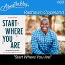 “Start Where You Are” - Rashawn Copeland AlongTheWay 86