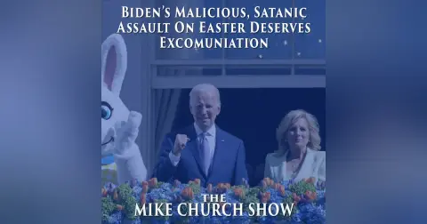 Biden’s Malicious, Satanic Assault On Easter Deserves Excomuniation