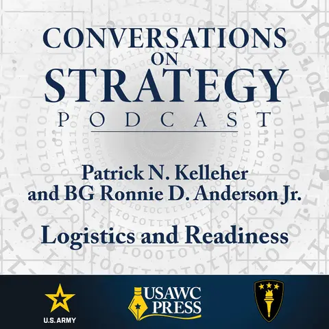 Conversations on Strategy Podcast – Ep 59 – Mr. Patrick N. Kelleher and Brigadier General Ronnie D. Anderson Jr. – Logistics and Readiness